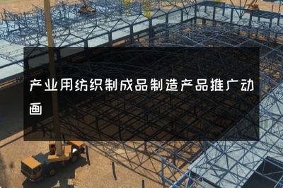 創(chuàng)新引領，科技賦能 產業(yè)用紡織制成品制造的高效推廣動畫